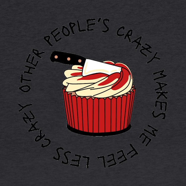 Other people’s crazy makes me feel less crazy cupcake by system51